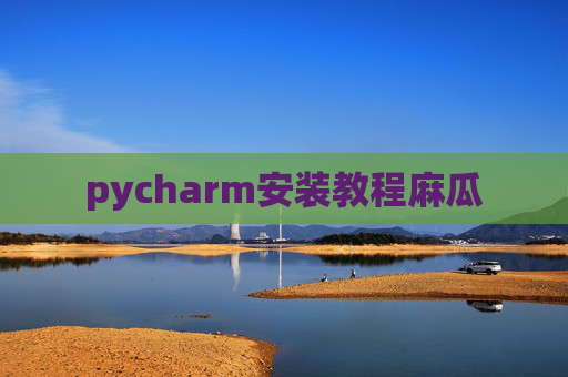 pycharm安装教程麻瓜 pycharm安装教程麻瓜